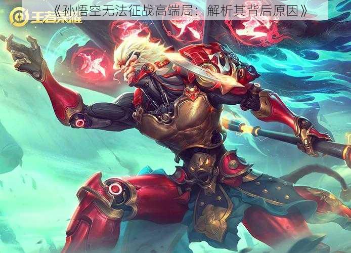 《孙悟空无法征战高端局:解析其背后原因》