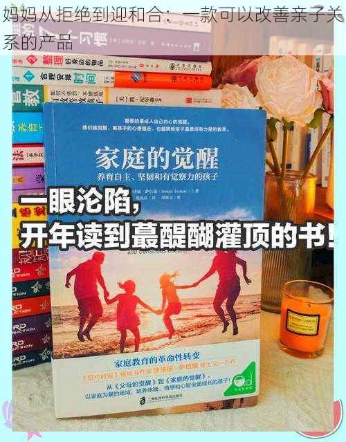 妈妈从拒绝到迎和合:一款可以改善亲子关系的产品