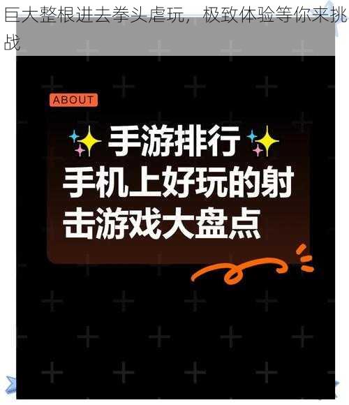 巨大整根进去拳头虐玩,极致体验等你来挑战