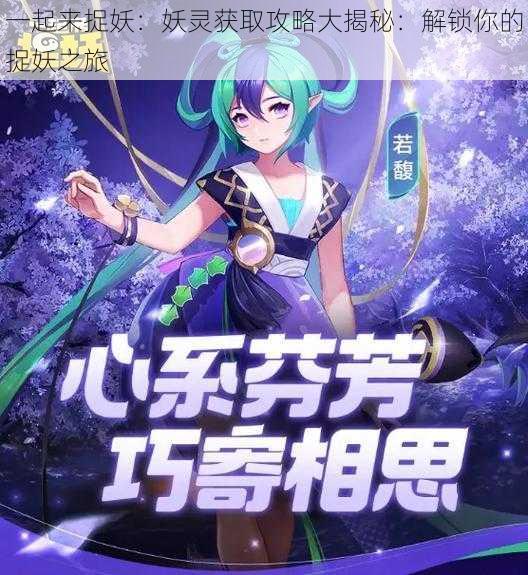 一起来捉妖:妖灵获取攻略大揭秘:解锁你的捉妖之旅