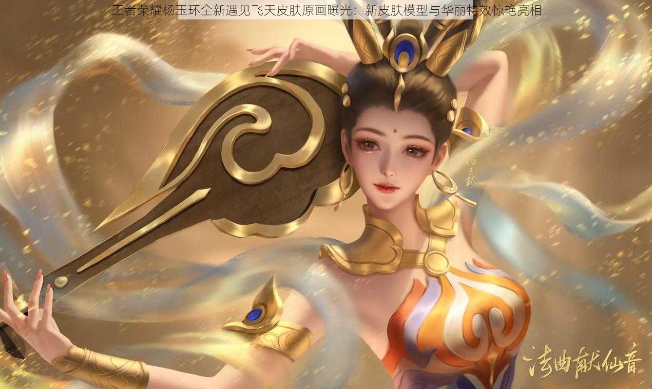 王者荣耀杨玉环全新遇见飞天皮肤原画曝光:新皮肤模型与华丽特效惊艳亮相