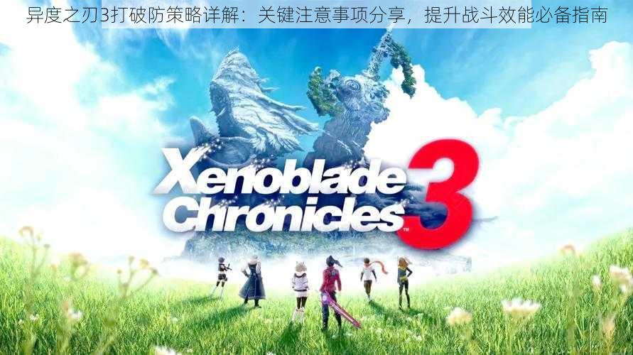 异度之刃3打破防策略详解:关键注意事项分享,提升战斗效能必备指南
