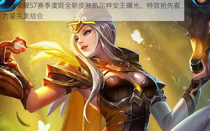 王者荣耀S7赛季虞姬全新皮肤凯尔特女王曝光,特效抢先看,优雅与力量完美结合
