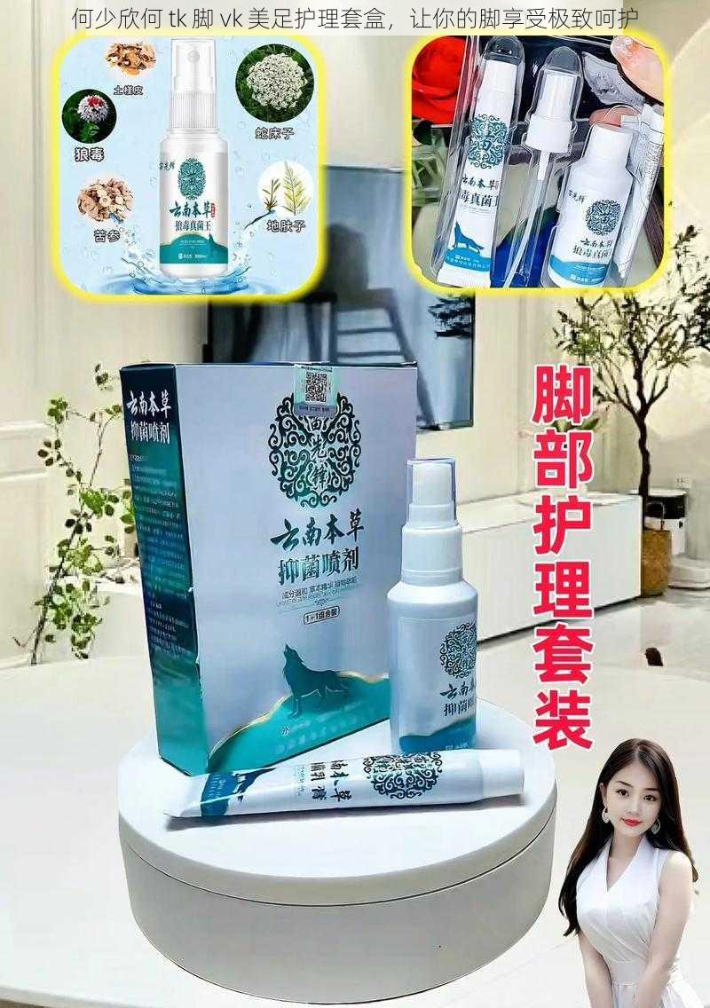 何少欣何 tk 脚 vk 美足护理套盒,让你的脚享受极致呵护