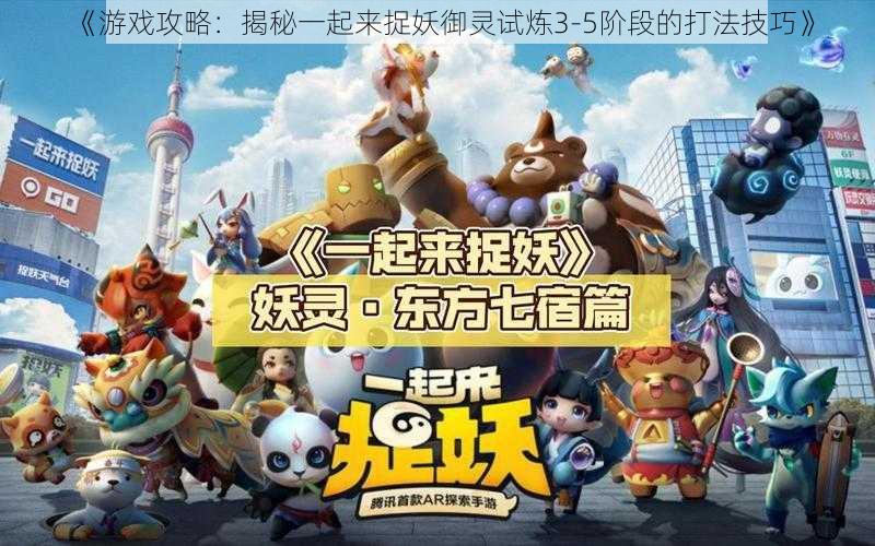 《游戏攻略:揭秘一起来捉妖御灵试炼3-5阶段的打法技巧》