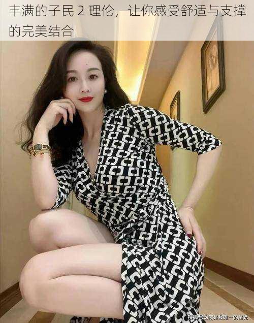 丰满的子民 2 理伦,让你感受舒适与支撑的完美结合