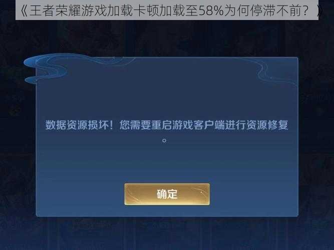 《王者荣耀游戏加载卡顿加载至58%为何停滞不前?》