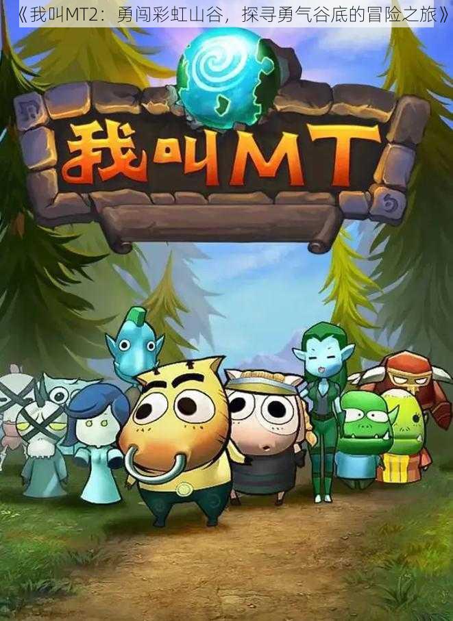 《我叫MT2:勇闯彩虹山谷,探寻勇气谷底的冒险之旅》