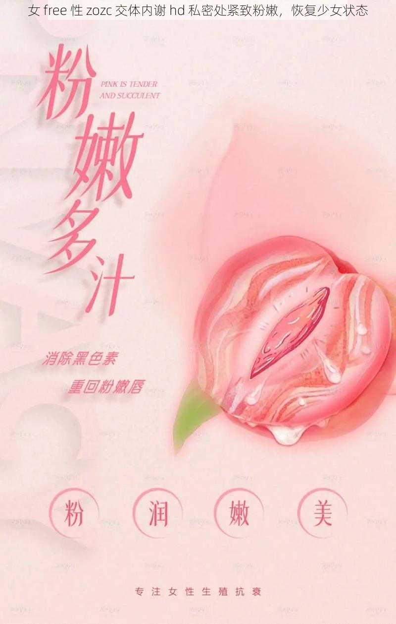 女 free 性 zozc 交体内谢 hd 私密处紧致粉嫩,恢复少女状态