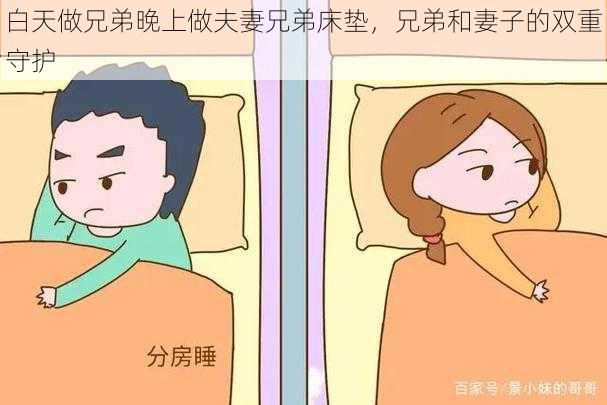 白天做兄弟晚上做夫妻兄弟床垫,兄弟和妻子的双重守护
