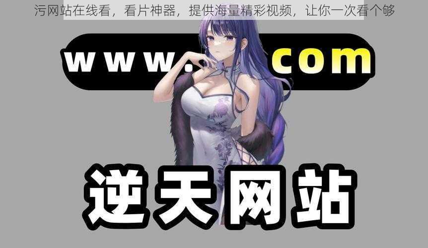 污网站在线看,看片神器,提供海量精彩视频,让你一次看个够