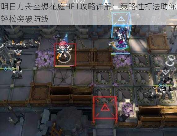 明日方舟空想花庭HE1攻略详解:策略性打法助你轻松突破防线