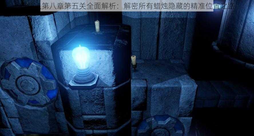 蜡烛人第八章第五关全面解析:解密所有蜡烛隐藏的精准位置之路