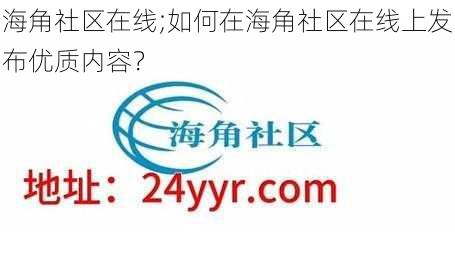 海角社区在线;如何在海角社区在线上发布优质内容?