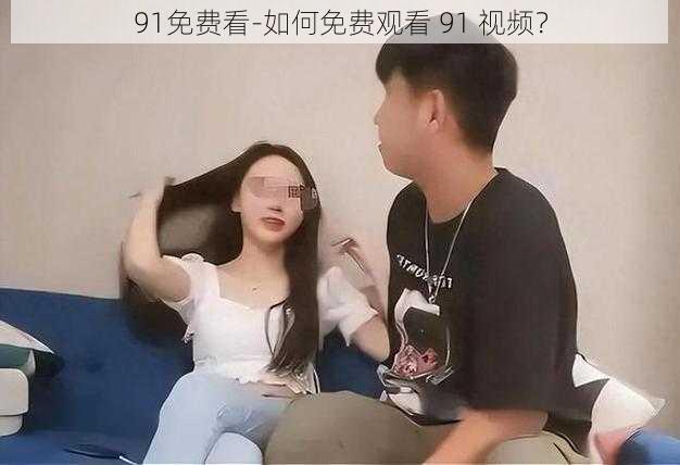 91免费看-如何免费观看 91 视频?