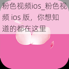 粉色视频ios_粉色视频 ios 版,你想知道的都在这里