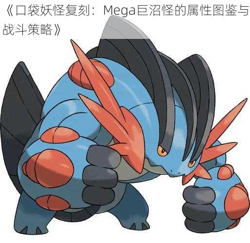 《口袋妖怪复刻:Mega巨沼怪的属性图鉴与战斗策略》
