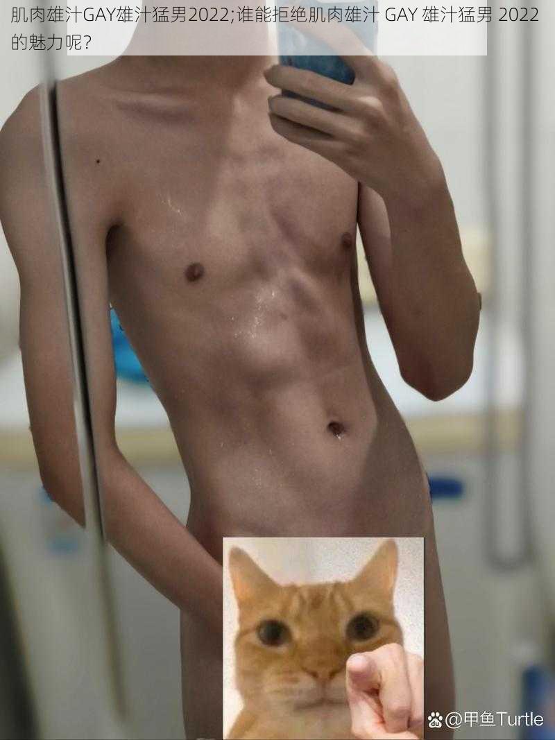 肌肉雄汁GAY雄汁猛男2022;谁能拒绝肌肉雄汁 GAY 雄汁猛男 2022 的魅力呢?
