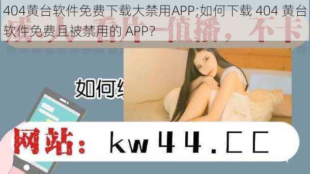 404黄台软件免费下载大禁用APP;如何下载 404 黄台软件免费且被禁用的 APP?