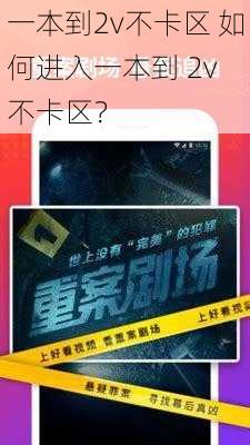 一本到2v不卡区 如何进入一本到 2v 不卡区?