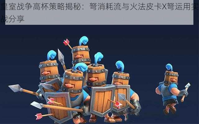 皇室战争高杯策略揭秘:弩消耗流与火法皮卡X弩运用实战分享
