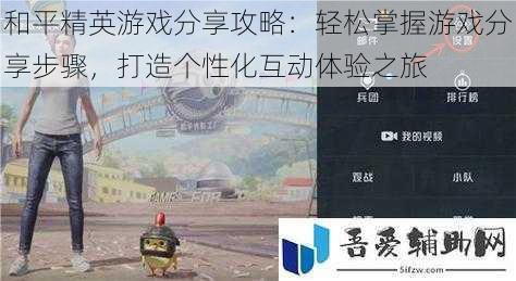 和平精英游戏分享攻略:轻松掌握游戏分享步骤,打造个性化互动体验之旅