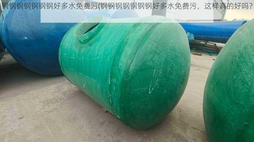 钢钢钢钢钢钢钢好多水免费污(钢钢钢钢钢钢钢好多水免费污,这样真的好吗?)
