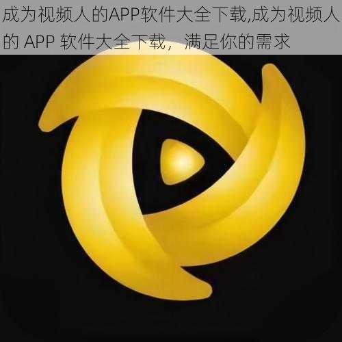 成为视频人的APP软件大全下载,成为视频人的 APP 软件大全下载,满足你的需求