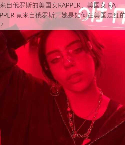 来自俄罗斯的美国女RAPPER、美国女 RAPPER 竟来自俄罗斯,她是如何在美国走红的?