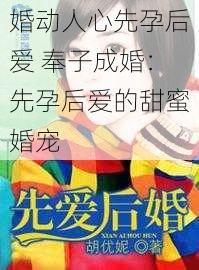 婚动人心先孕后爱 奉子成婚:先孕后爱的甜蜜婚宠