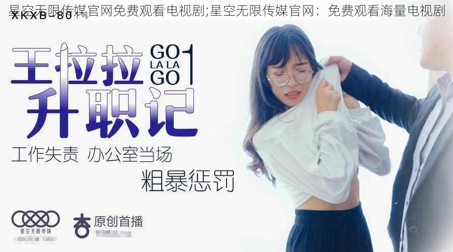 星空无限传媒官网免费观看电视剧;星空无限传媒官网:免费观看海量电视剧