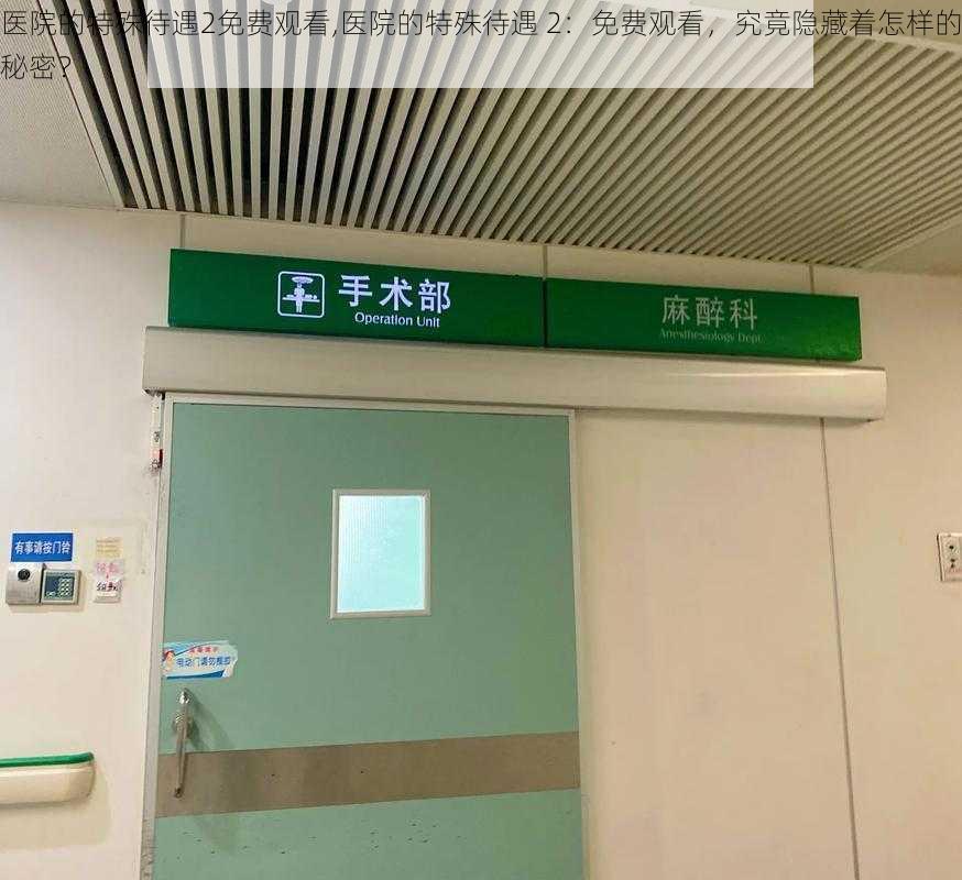 医院的特殊待遇2免费观看,医院的特殊待遇 2:免费观看,究竟隐藏着怎样的秘密?