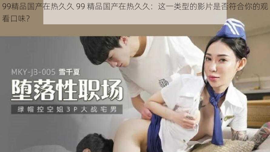 99精品国产在热久久 99 精品国产在热久久:这一类型的影片是否符合你的观看口味?
