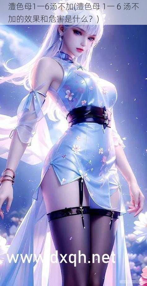 澧色母1一6汤不加(澧色母 1一 6 汤不加的效果和危害是什么?)