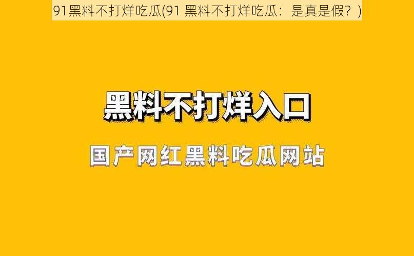 91黑料不打烊吃瓜(91 黑料不打烊吃瓜:是真是假?)