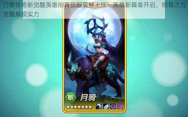 刀塔传奇新觉醒英雄刚背觉醒震撼上线:英雄新篇章开启,刚背之力觉醒展现实力