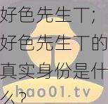 好色先生丅;好色先生丅的真实身份是什么?