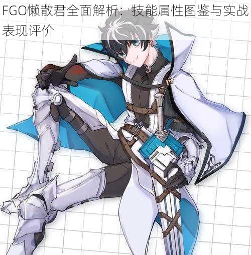 FGO懒散君全面解析:技能属性图鉴与实战表现评价