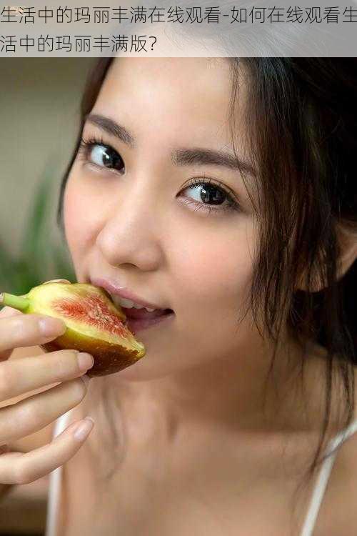 生活中的玛丽丰满在线观看-如何在线观看生活中的玛丽丰满版?