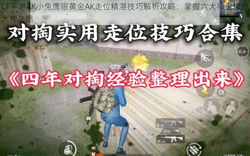 CF手游AK小兔鹰眼黄金AK走位精湛技巧解析攻略:掌握六大神走位成大神之路
