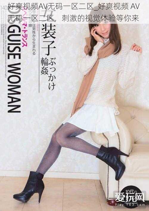 好爽视频AV无码一区二区_好爽视频 AV 无码一区二区,刺激的视觉体验等你来