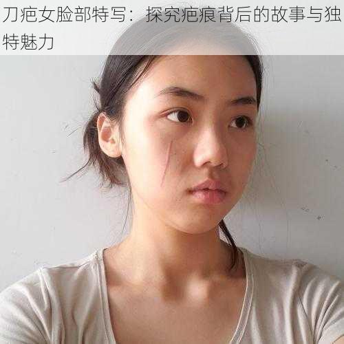 刀疤女脸部特写:探究疤痕背后的故事与独特魅力