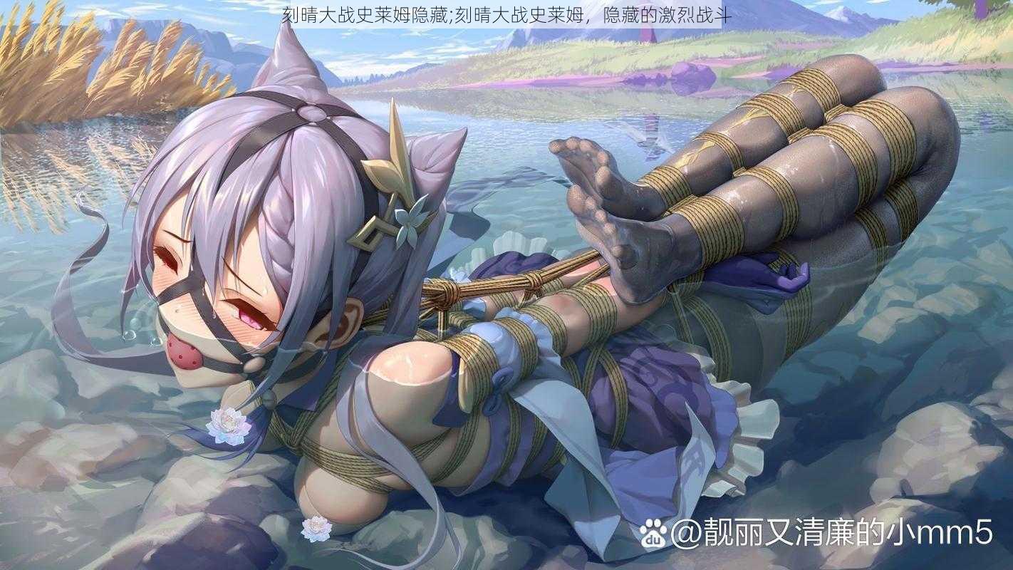 刻晴大战史莱姆隐藏;刻晴大战史莱姆,隐藏的激烈战斗