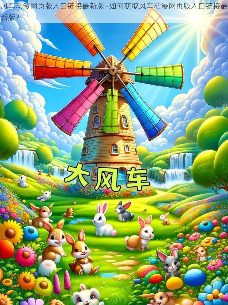 风车动漫网页版入口链接最新版—如何获取风车动漫网页版入口链接最新版?