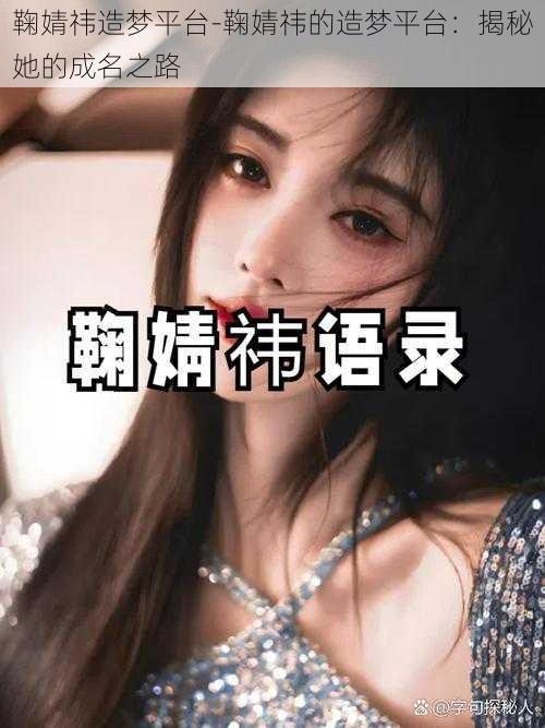 鞠婧祎造梦平台-鞠婧祎的造梦平台:揭秘她的成名之路