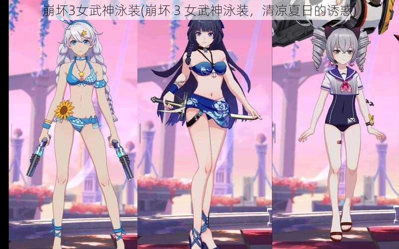崩坏3女武神泳装(崩坏 3 女武神泳装,清凉夏日的诱惑)