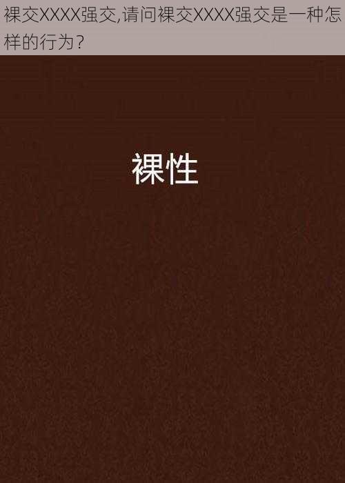 裸交XXXX强交,请问裸交XXXX强交是一种怎样的行为?
