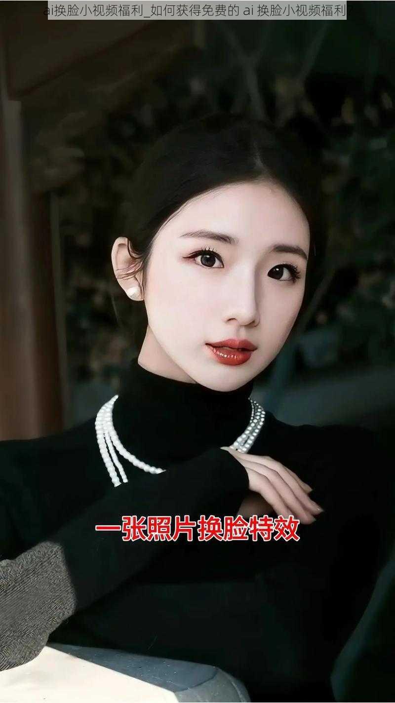 ai换脸小视频福利_如何获得免费的 ai 换脸小视频福利?