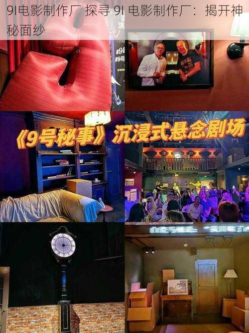 9I电影制作厂 探寻 9I 电影制作厂:揭开神秘面纱