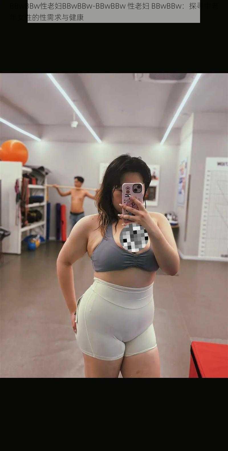 BBwBBw性老妇BBwBBw-BBwBBw 性老妇 BBwBBw:探寻中老年女性的性需求与健康